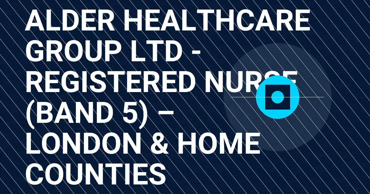 Alder Healthcare Group Ltd - Registered Nurse (Band 5) – London & Home Counties