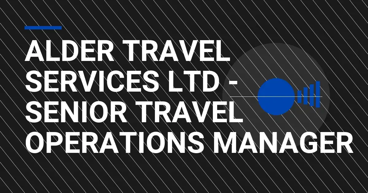 Alder Travel Services Ltd - Senior Travel Operations Manager