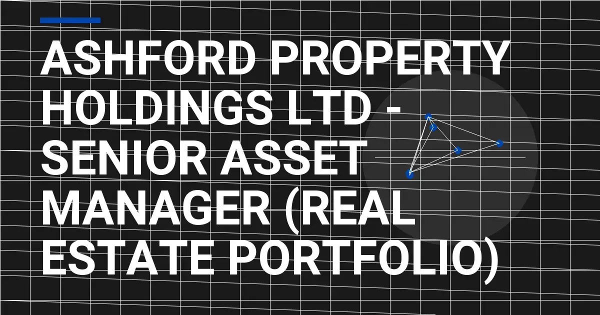 Ashford Property Holdings Ltd - Senior Asset Manager (Real Estate Portfolio)