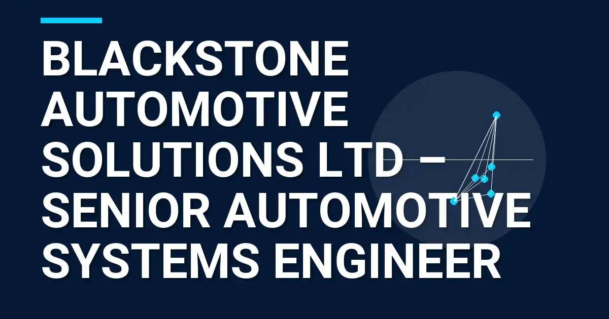 Blackstone Automotive Solutions Ltd – Senior Automotive Systems Engineer