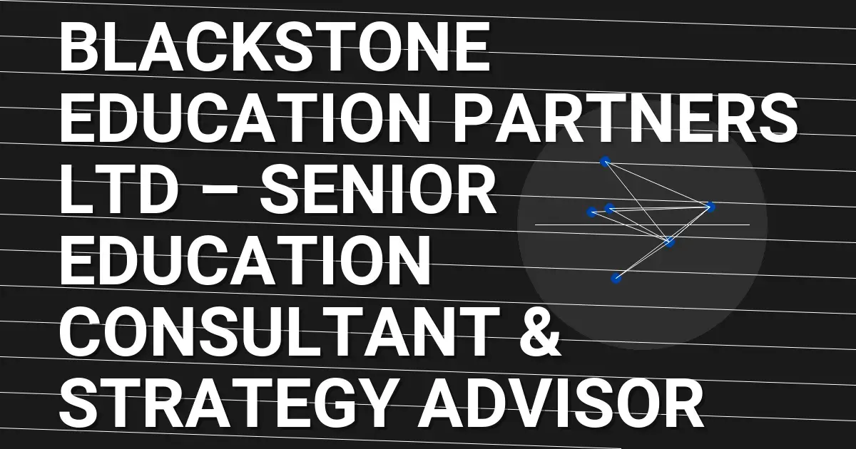 Blackstone Education Partners Ltd – Senior Education Consultant & Strategy Advisor