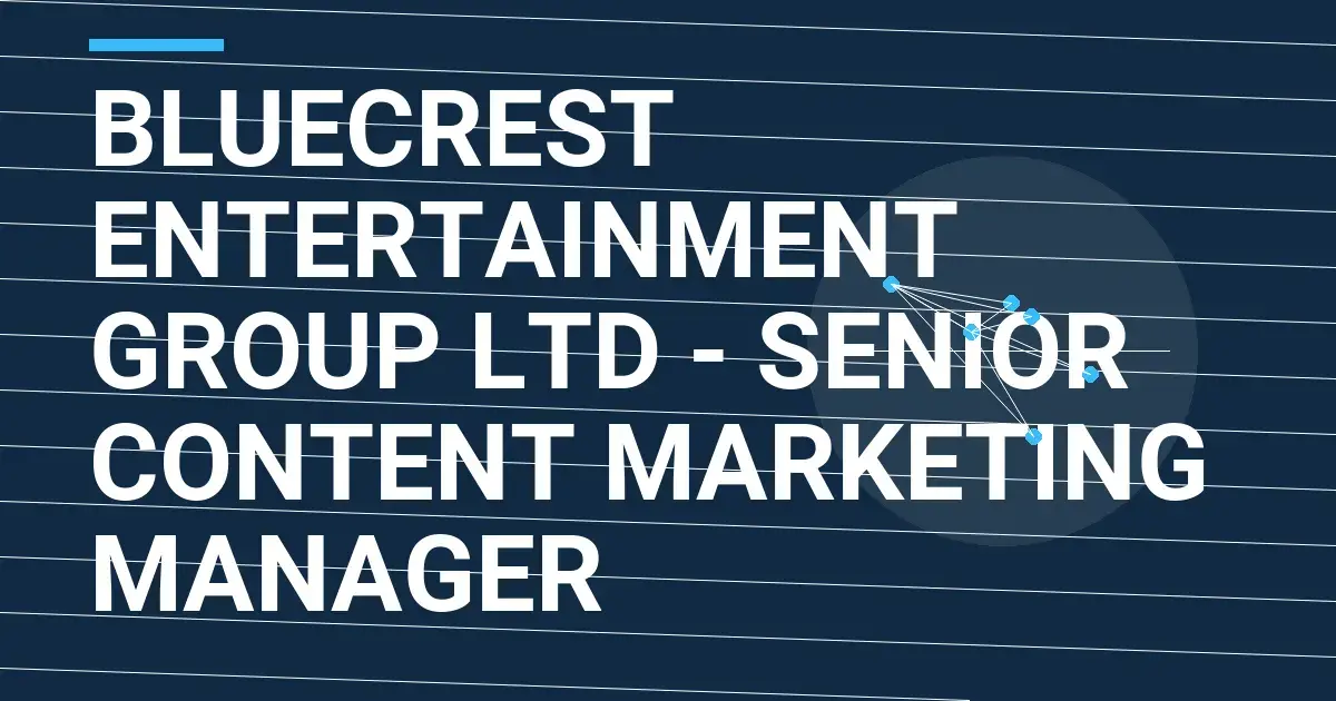 Bluecrest Entertainment Group Ltd - Senior Content Marketing Manager