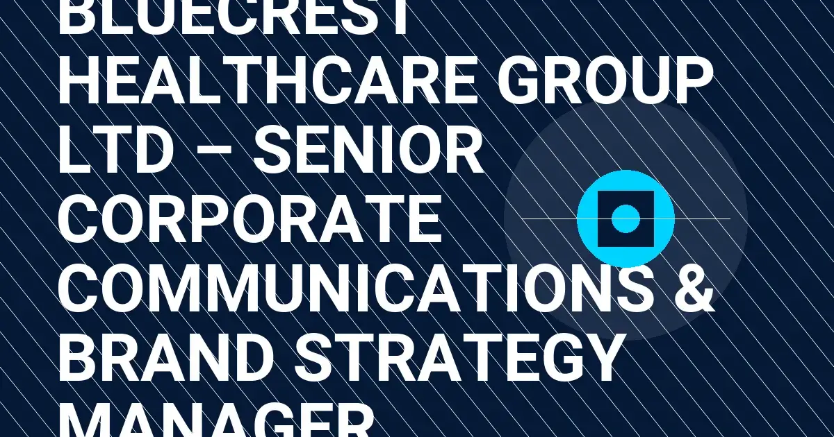 Bluecrest Healthcare Group Ltd – Senior Corporate Communications & Brand Strategy Manager