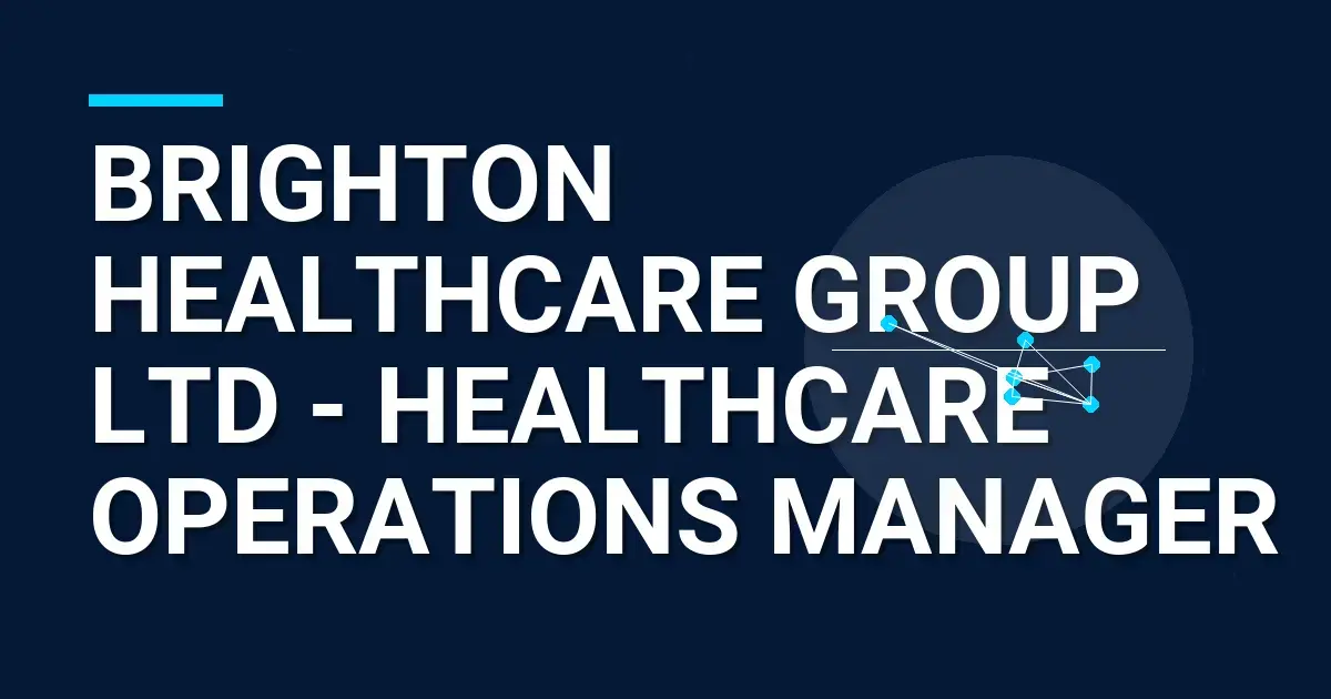 Brighton Healthcare Group Ltd - Healthcare Operations Manager