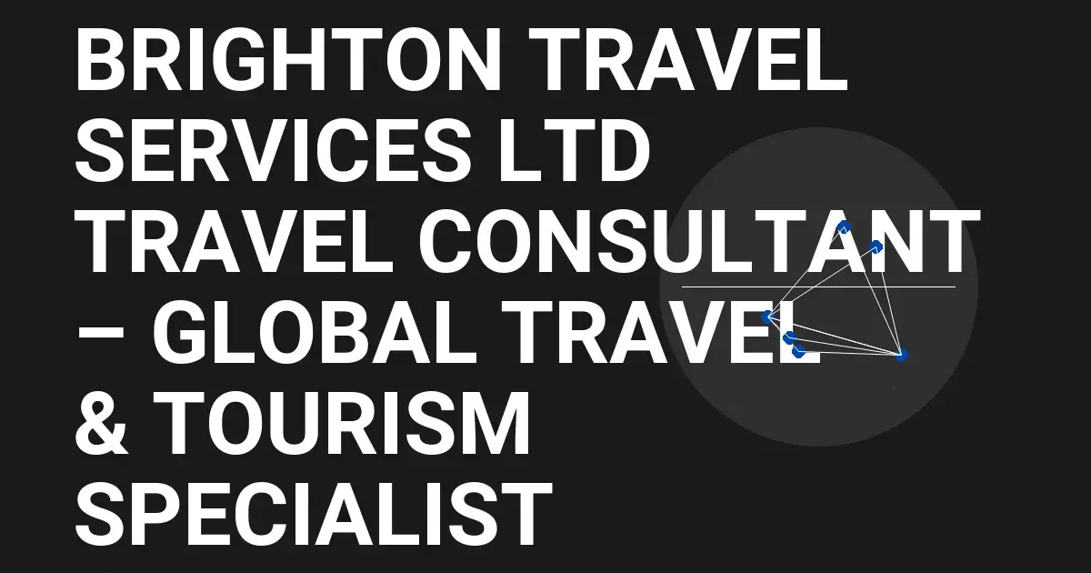 Brighton Travel Services Ltd Travel Consultant – Global Travel & Tourism Specialist