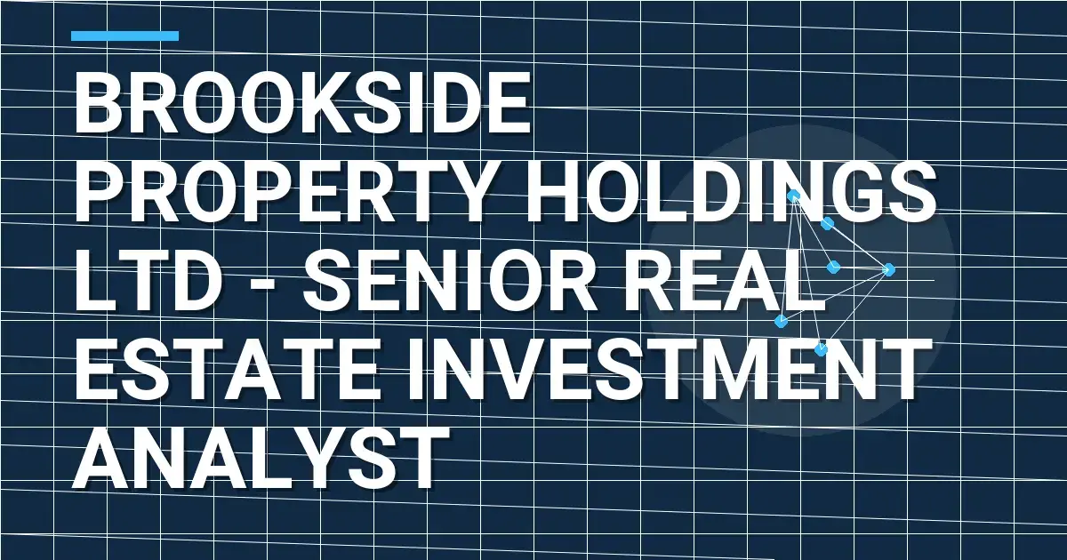Brookside Property Holdings Ltd - Senior Real Estate Investment Analyst