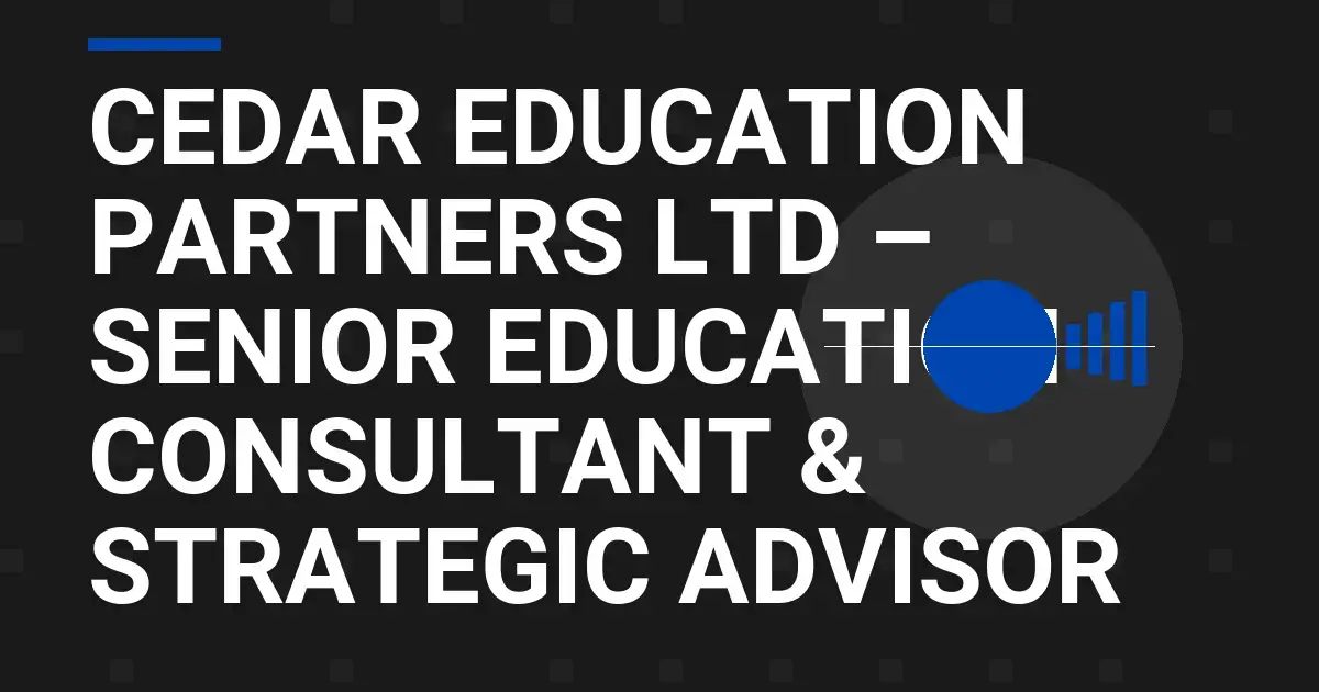 Cedar Education Partners Ltd – Senior Education Consultant & Strategic Advisor