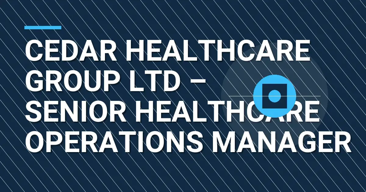 Cedar Healthcare Group Ltd – Senior Healthcare Operations Manager