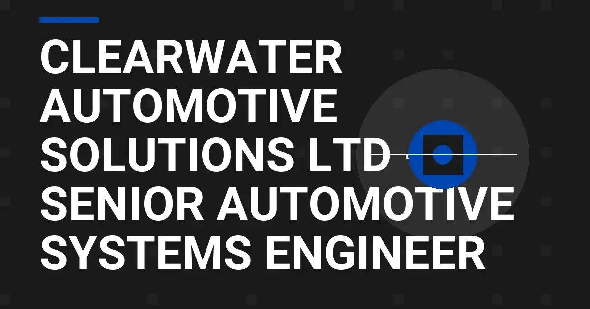 Clearwater Automotive Solutions Ltd - Senior Automotive Systems Engineer