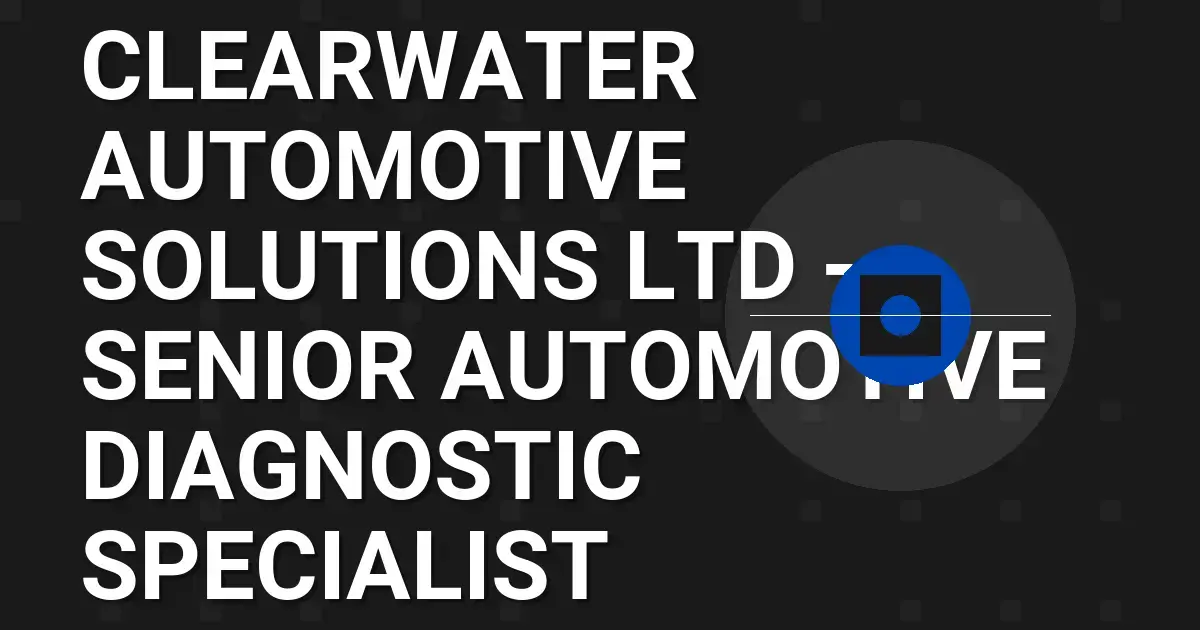 Clearwater Automotive Solutions Ltd - Senior Automotive Diagnostic Specialist