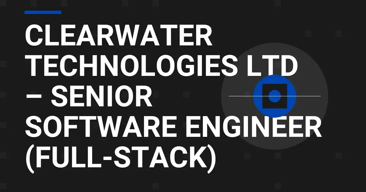 Clearwater Technologies Ltd – Senior Software Engineer (Full-Stack)