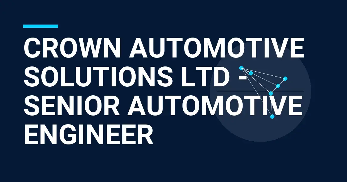Crown Automotive Solutions Ltd - Senior Automotive Engineer