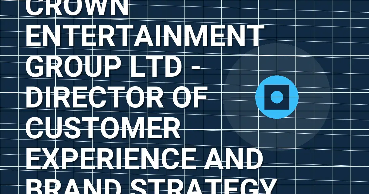 Crown Entertainment Group Ltd - Director of Customer Experience and Brand Strategy