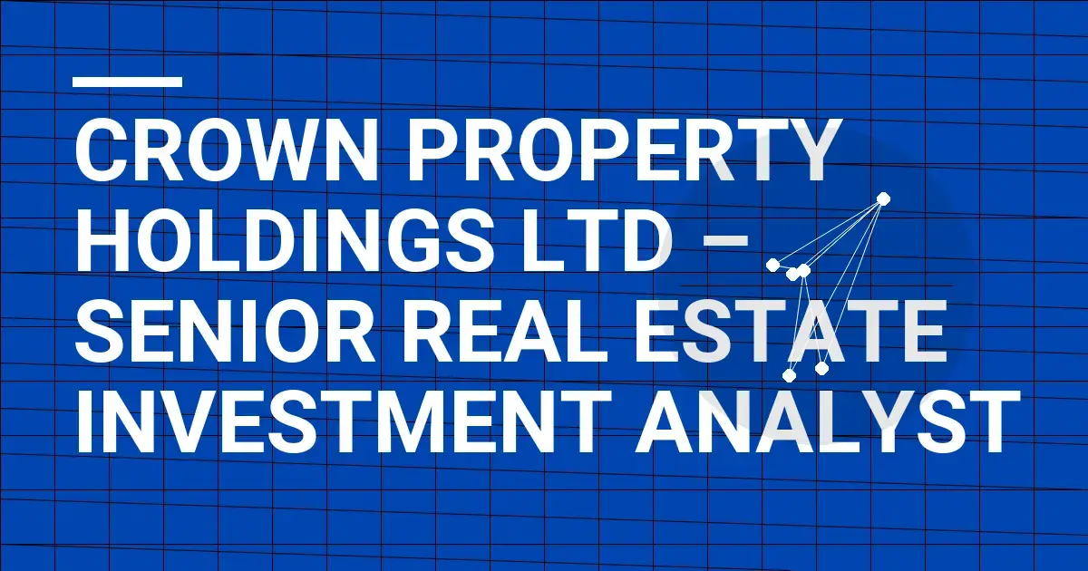 Crown Property Holdings Ltd – Senior Real Estate Investment Analyst