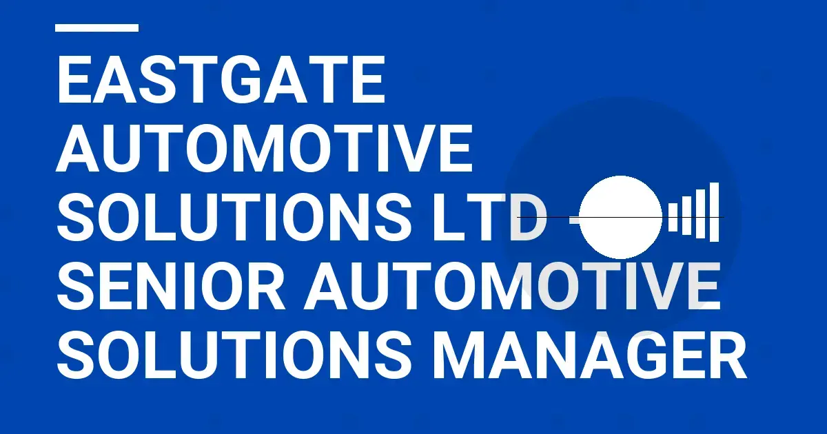 Eastgate Automotive Solutions Ltd - Senior Automotive Solutions Manager