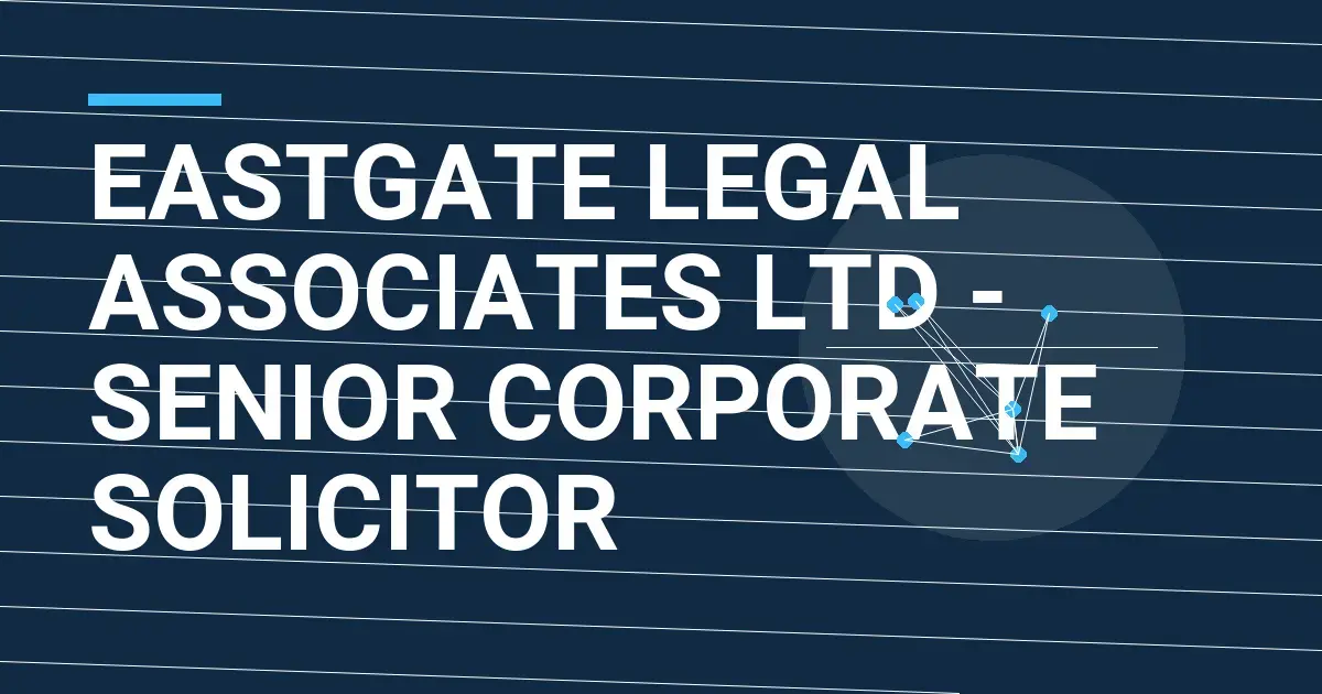 Eastgate Legal Associates Ltd - Senior Corporate Solicitor