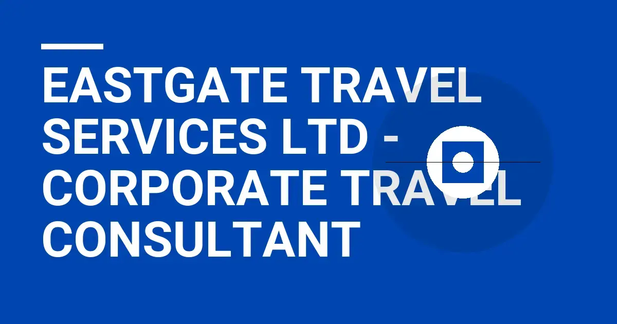 Eastgate Travel Services Ltd - Corporate Travel Consultant