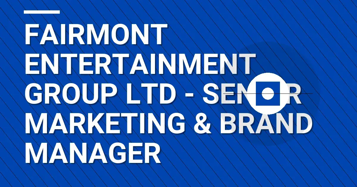 Fairmont Entertainment Group Ltd - Senior Marketing & Brand Manager