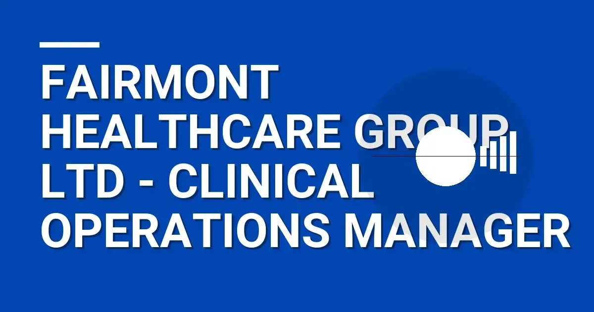 Fairmont Healthcare Group Ltd - Clinical Operations Manager