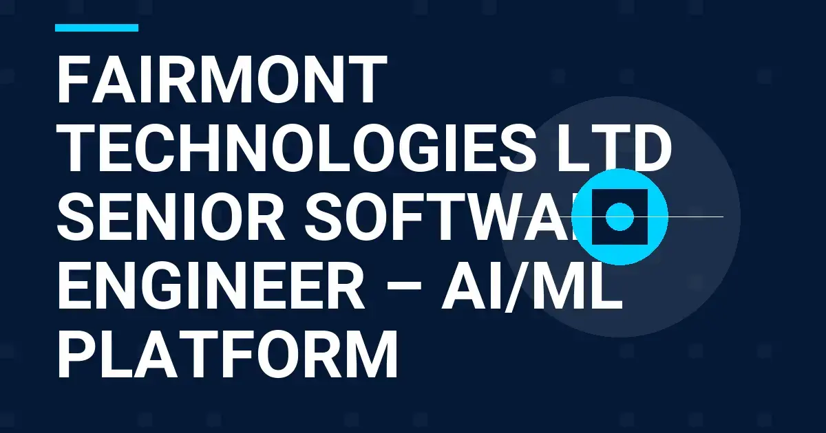 Fairmont Technologies Ltd Senior Software Engineer – AI/ML Platform