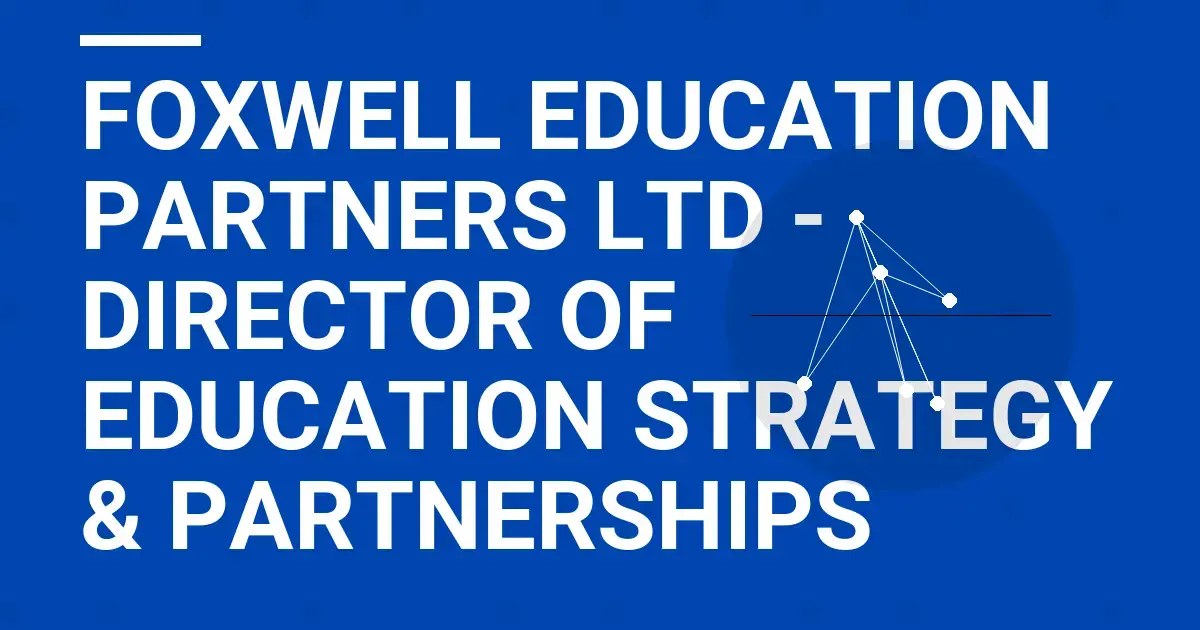 Foxwell Education Partners Ltd - Director of Education Strategy & Partnerships