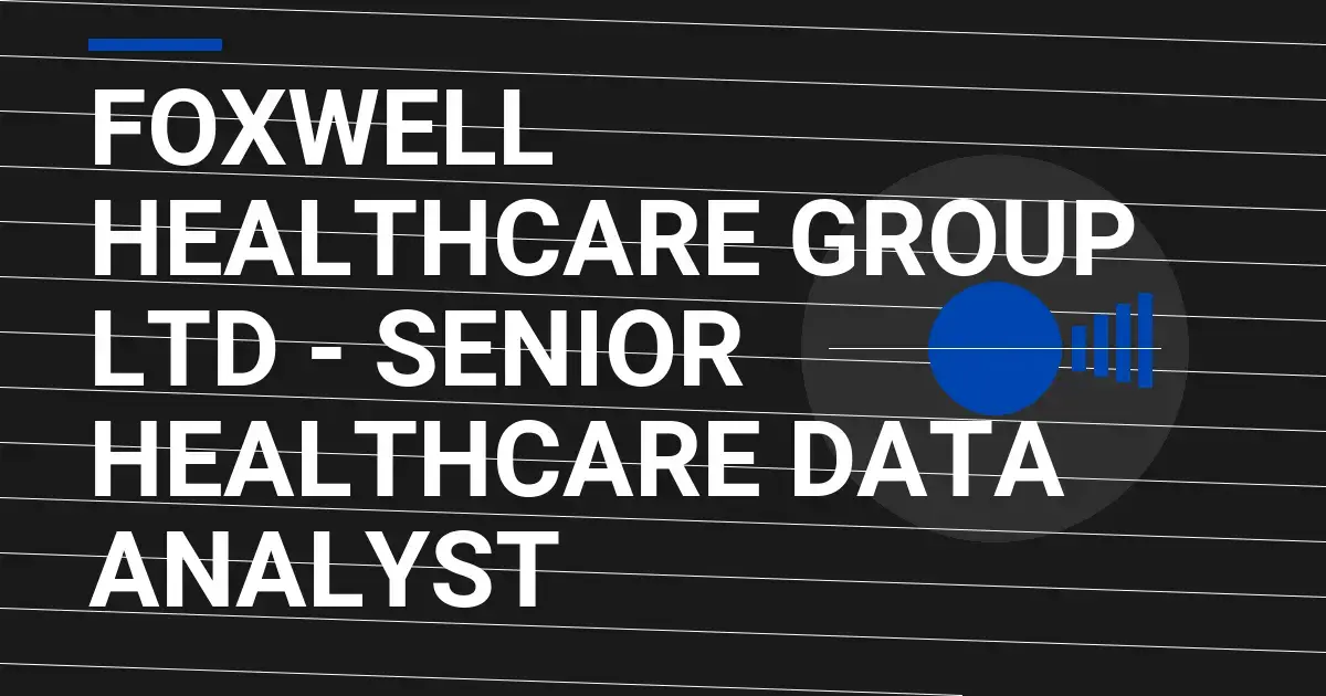 Foxwell Healthcare Group Ltd - Senior Healthcare Data Analyst
