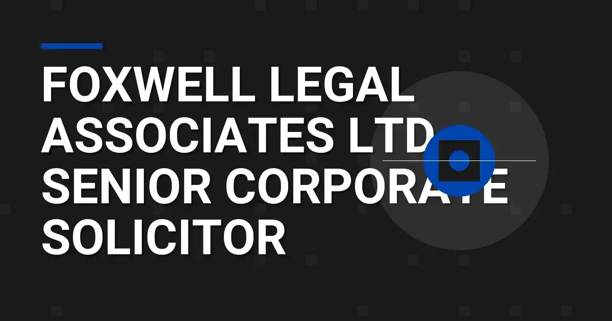 Foxwell Legal Associates Ltd - Senior Corporate Solicitor