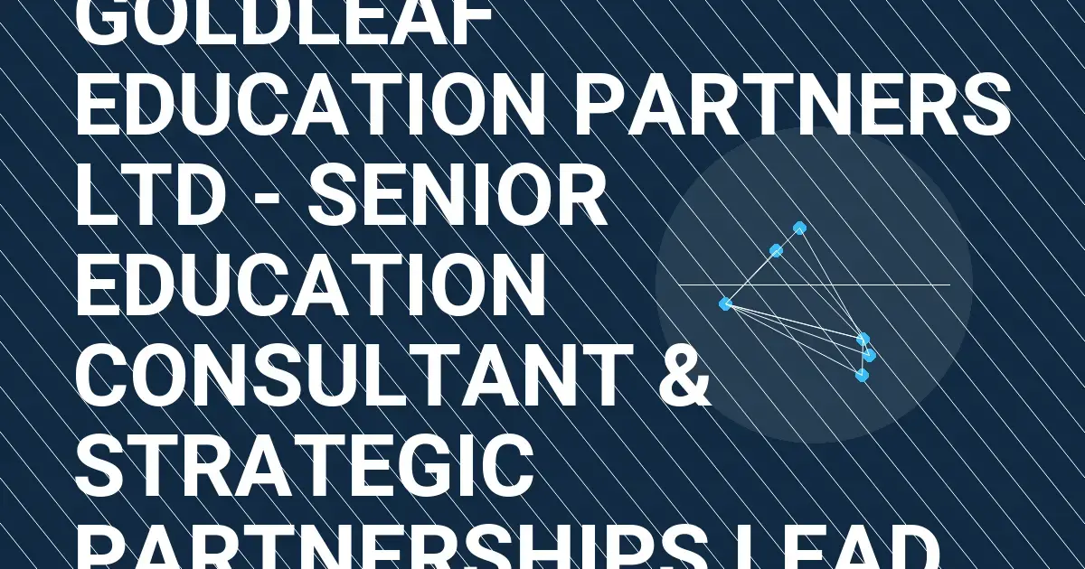 Goldleaf Education Partners Ltd - Senior Education Consultant & Strategic Partnerships Lead