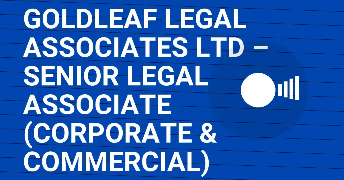 Goldleaf Legal Associates Ltd – Senior Legal Associate (Corporate & Commercial)