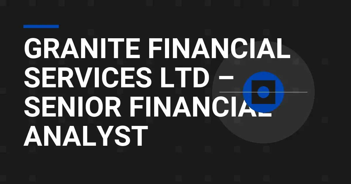 Granite Financial Services Ltd – Senior Financial Analyst