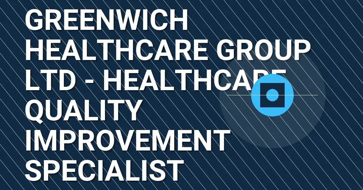 Greenwich Healthcare Group Ltd - Healthcare Quality Improvement Specialist