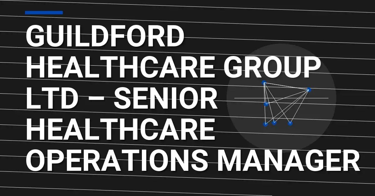 Guildford Healthcare Group Ltd – Senior Healthcare Operations Manager