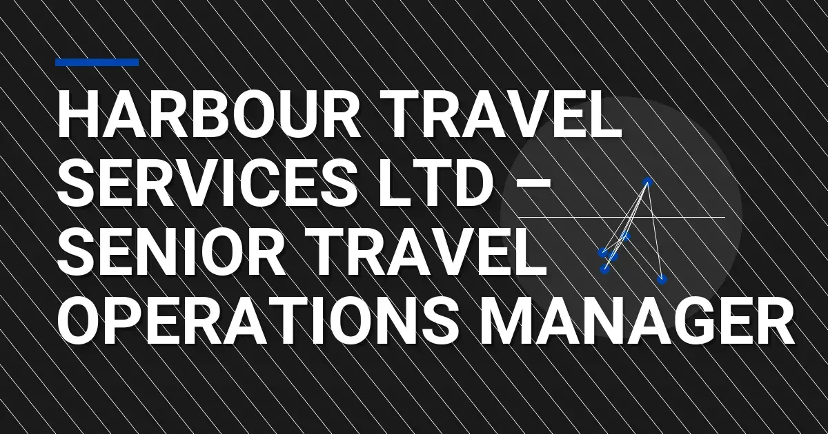 Harbour Travel Services Ltd – Senior Travel Operations Manager