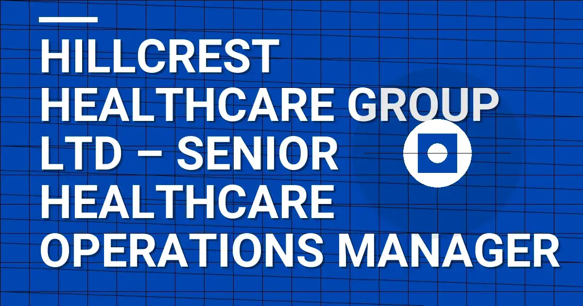 Hillcrest Healthcare Group Ltd – Senior Healthcare Operations Manager