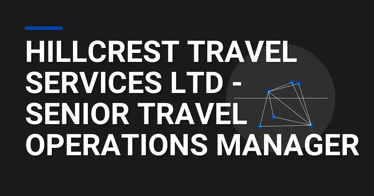 Hillcrest Travel Services Ltd - Senior Travel Operations Manager
