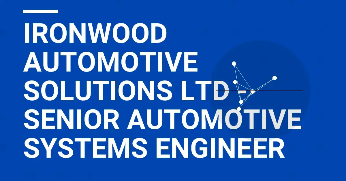 Ironwood Automotive Solutions Ltd - Senior Automotive Systems Engineer