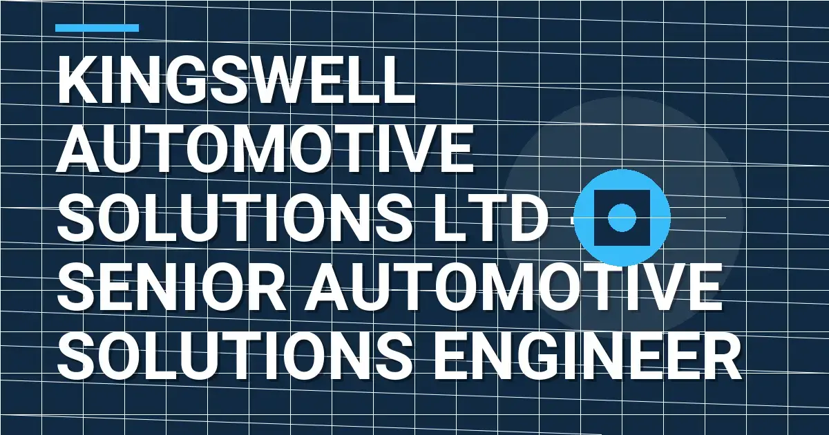 Kingswell Automotive Solutions Ltd - Senior Automotive Solutions Engineer