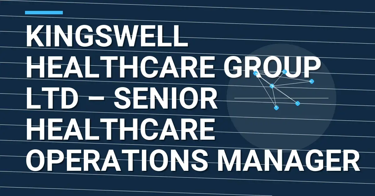 Kingswell Healthcare Group Ltd – Senior Healthcare Operations Manager