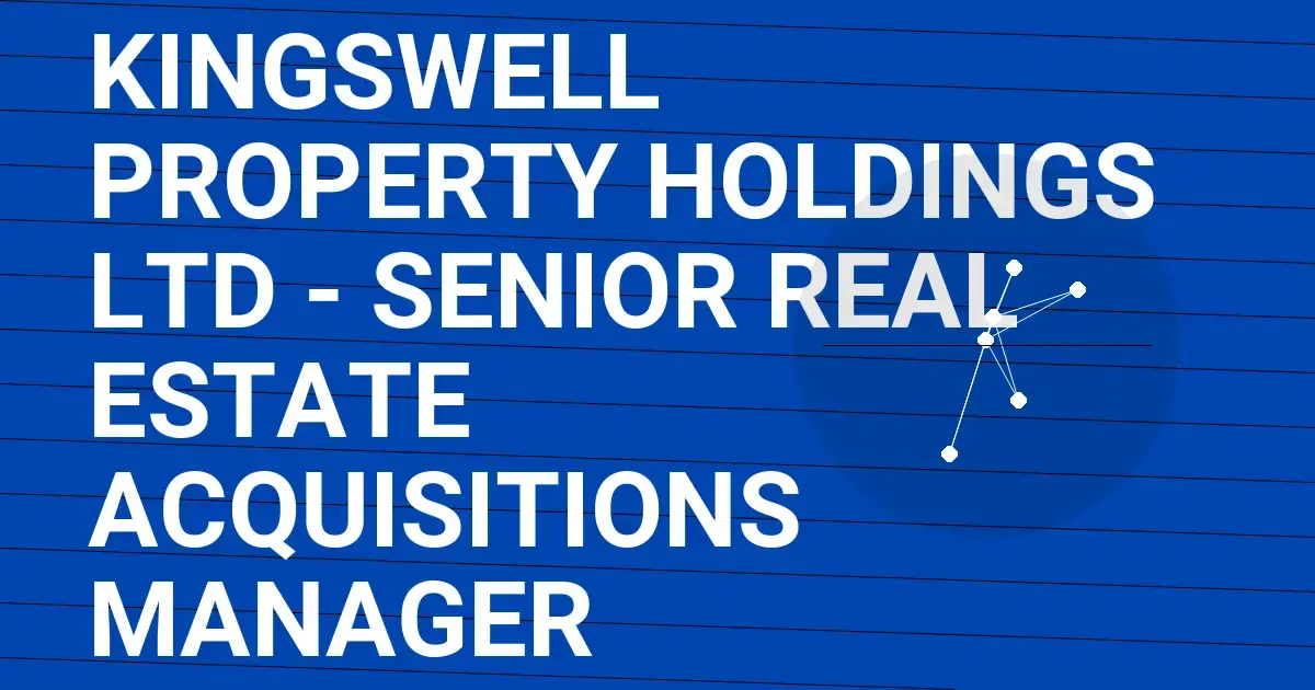 Kingswell Property Holdings Ltd - Senior Real Estate Acquisitions Manager