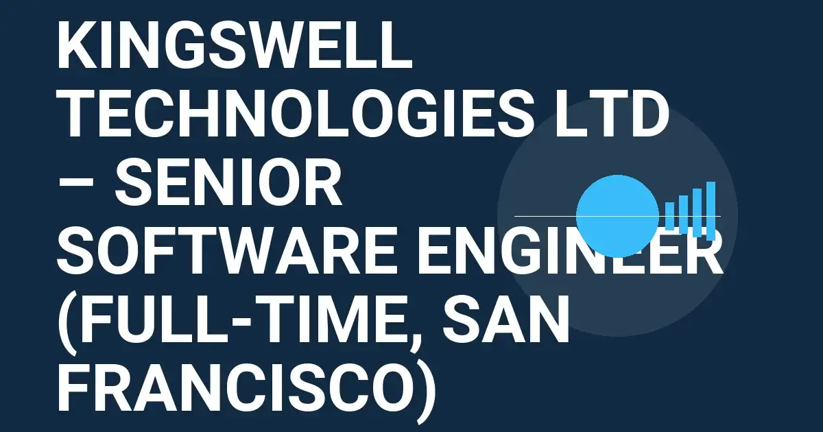 Kingswell Technologies Ltd – Senior Software Engineer (Full-Time, San Francisco)