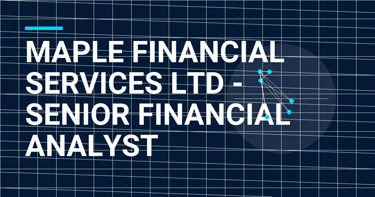 Maple Financial Services Ltd - Senior Financial Analyst