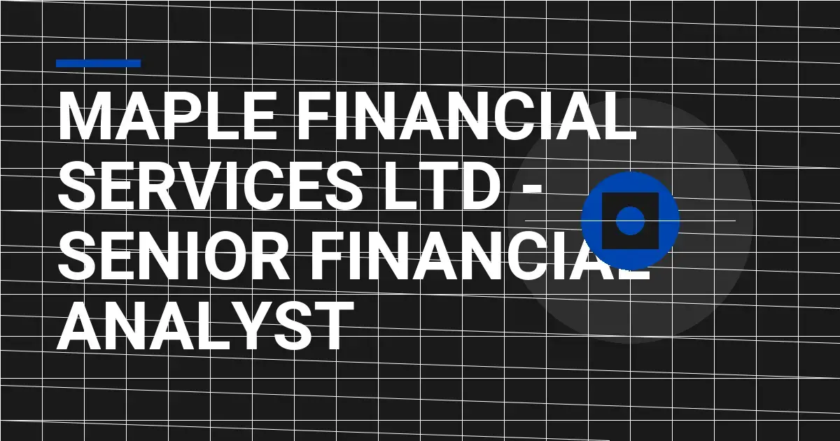 Maple Financial Services Ltd - Senior Financial Analyst