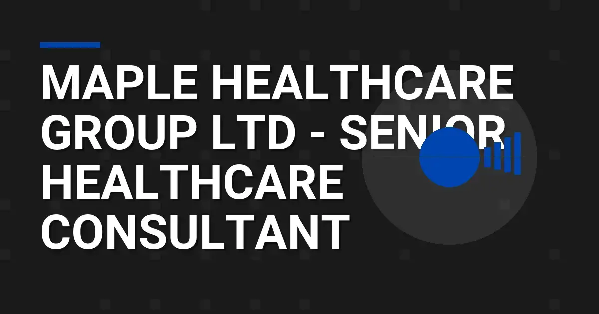 Maple Healthcare Group Ltd - Senior Healthcare Consultant