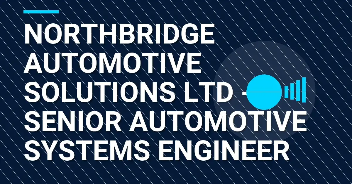 Northbridge Automotive Solutions Ltd - Senior Automotive Systems Engineer