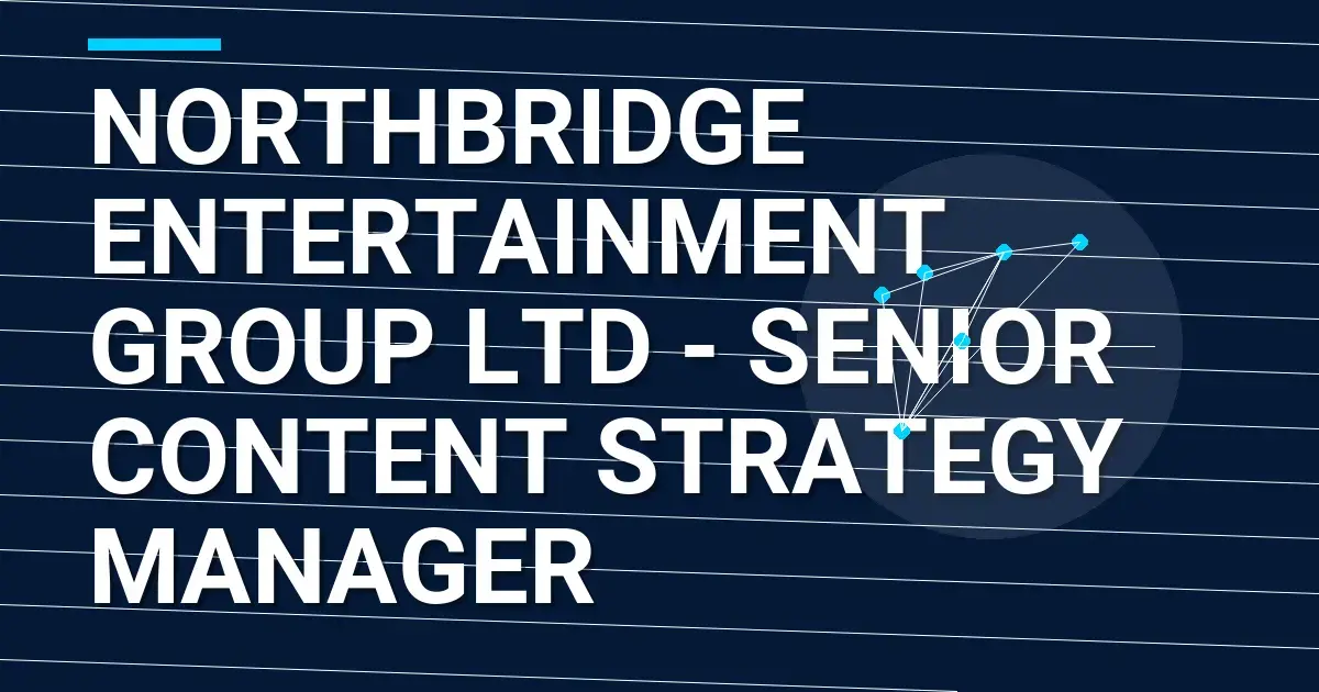 Northbridge Entertainment Group Ltd - Senior Content Strategy Manager