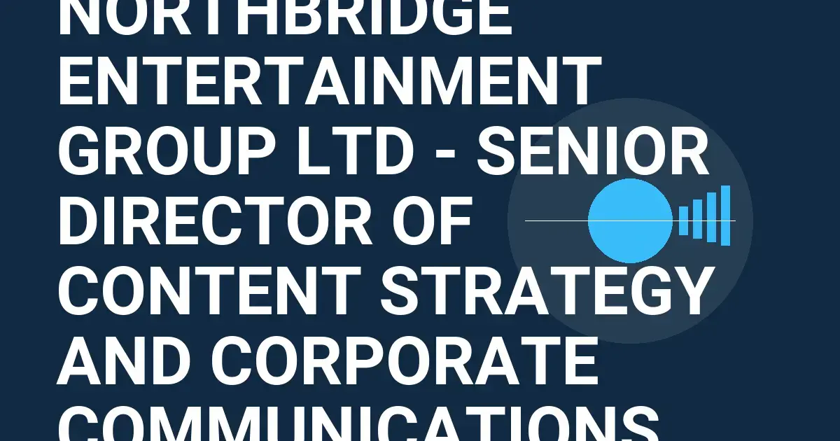 Northbridge Entertainment Group Ltd - Senior Director of Content Strategy and Corporate Communications