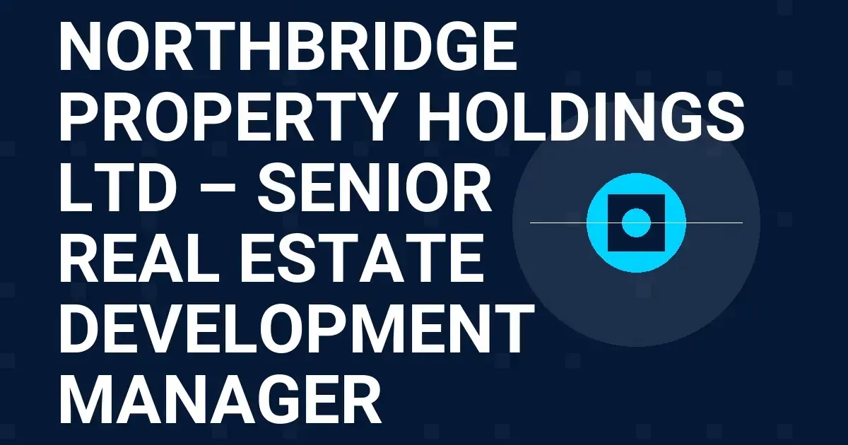Northbridge Property Holdings Ltd – Senior Real Estate Development Manager