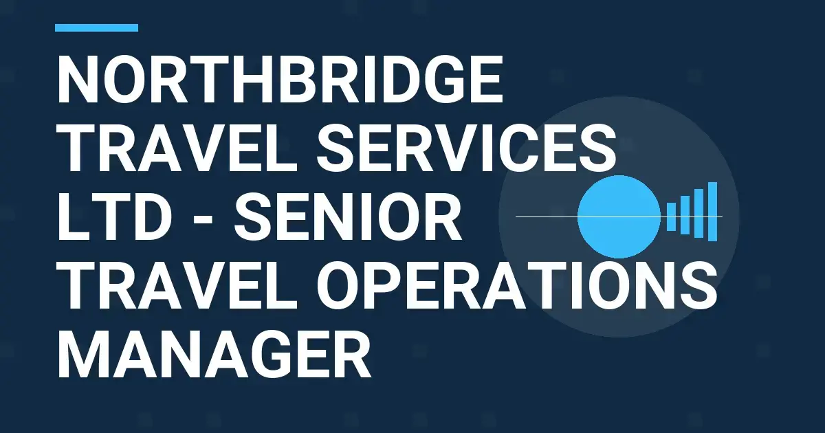 Northbridge Travel Services Ltd - Senior Travel Operations Manager