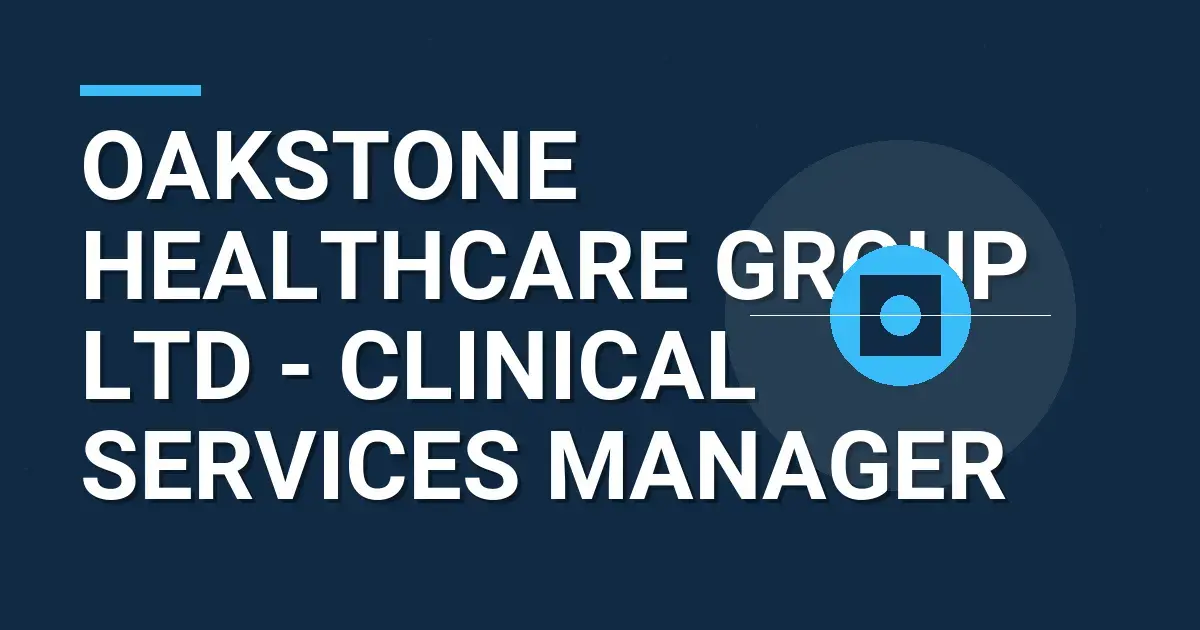 Oakstone Healthcare Group Ltd - Clinical Services Manager