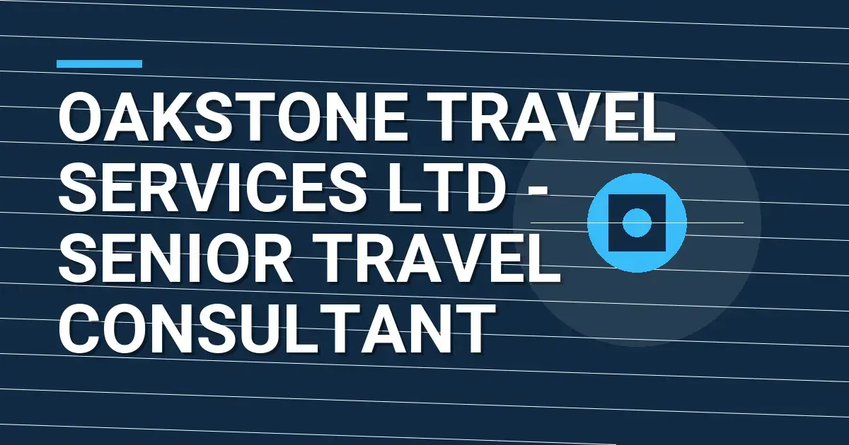Oakstone Travel Services Ltd - Senior Travel Consultant